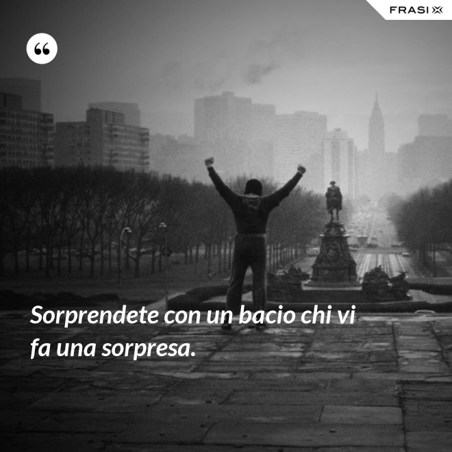 Sorprendete con un bacio chi vi fa una sorpresa. - Anonimo