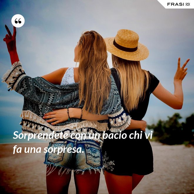 Sorprendete con un bacio chi vi fa una sorpresa. - Anonimo