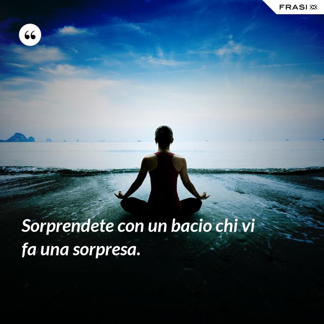 Sorprendete con un bacio chi vi fa una sorpresa. - Anonimo