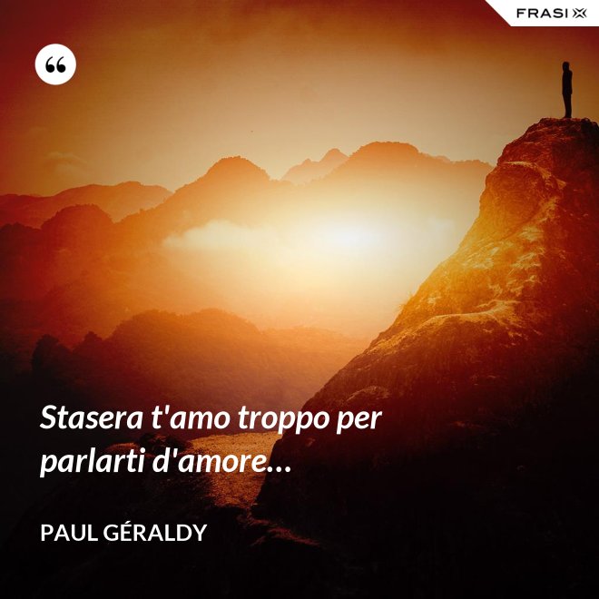 Stasera t'amo troppo per parlarti d'amore… - Paul Géraldy