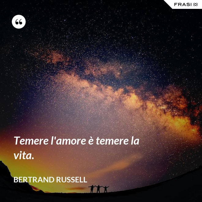 Temere l'amore è temere la vita. - Bertrand Russell