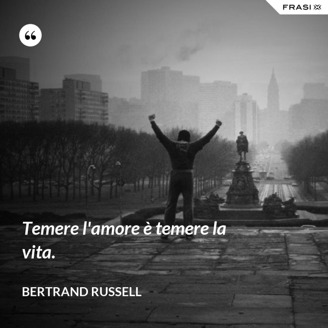 Temere l'amore è temere la vita. - Bertrand Russell