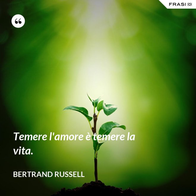 Temere l'amore è temere la vita. - Bertrand Russell