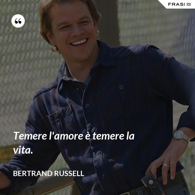 Temere l'amore è temere la vita. - Bertrand Russell