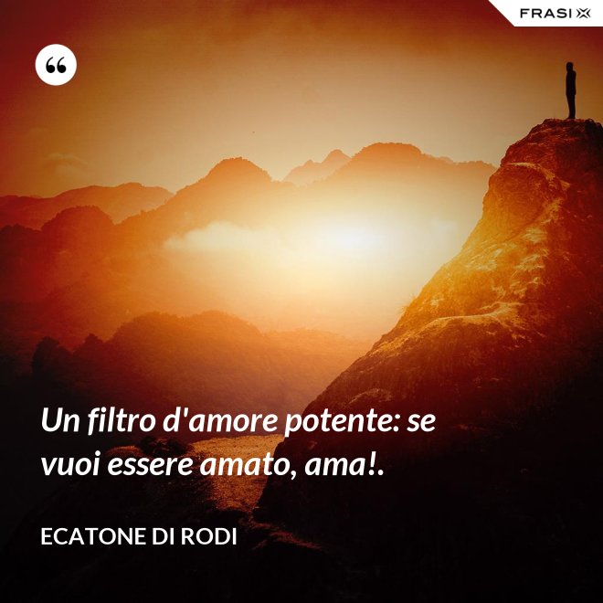 Un filtro d'amore potente: se vuoi essere amato, ama!. - Ecatone di Rodi