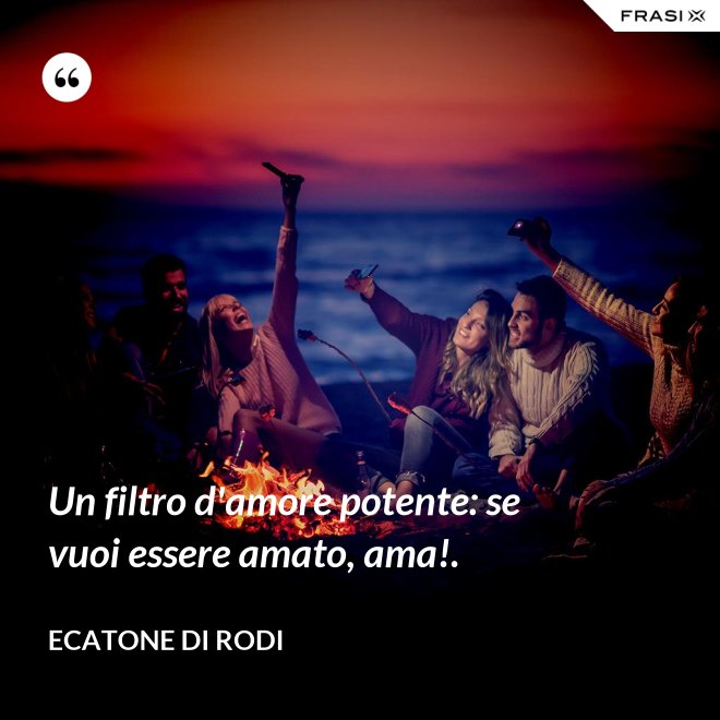 Un filtro d'amore potente: se vuoi essere amato, ama!. - Ecatone di Rodi