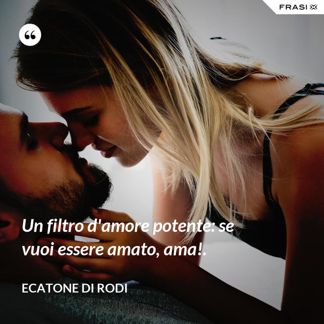 Un filtro d'amore potente: se vuoi essere amato, ama!. - Ecatone di Rodi
