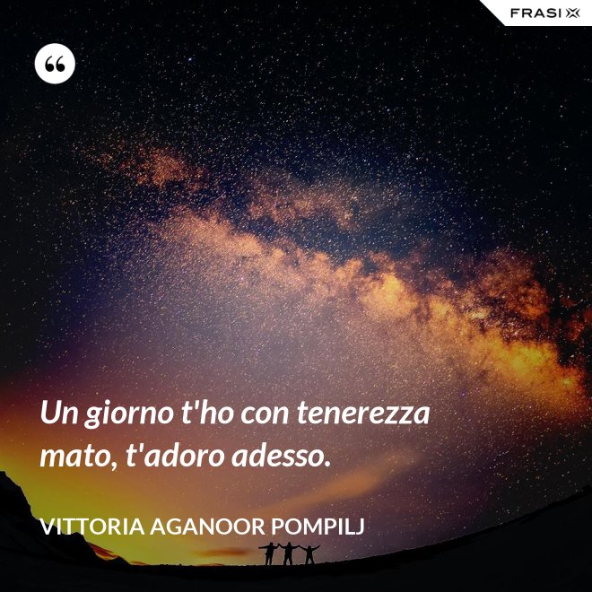 Un giorno t'ho con tenerezza mato, t'adoro adesso. - Vittoria Aganoor Pompilj