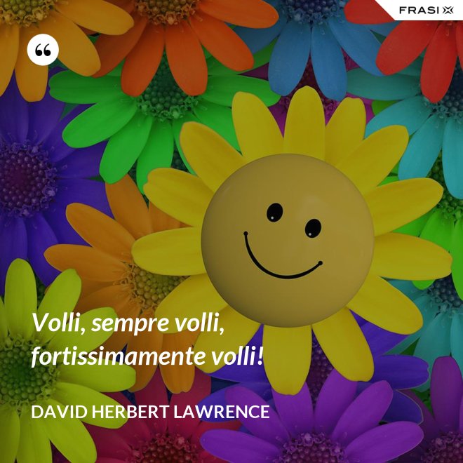 Volli, sempre volli, fortissimamente volli! - David Herbert Lawrence