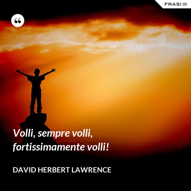 Volli, sempre volli, fortissimamente volli! - David Herbert Lawrence