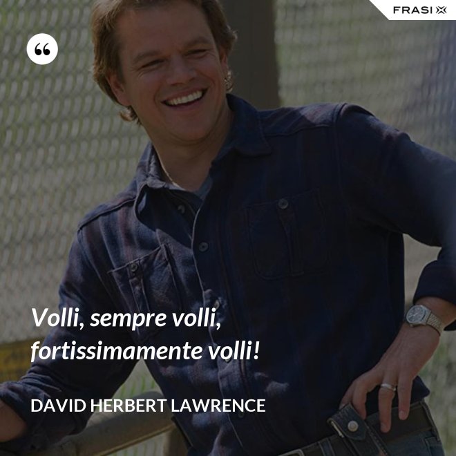 Volli, sempre volli, fortissimamente volli! - David Herbert Lawrence