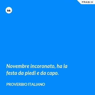 Novembre incoronato, ha la festa da piedi e da capo. - Proverbio italiano