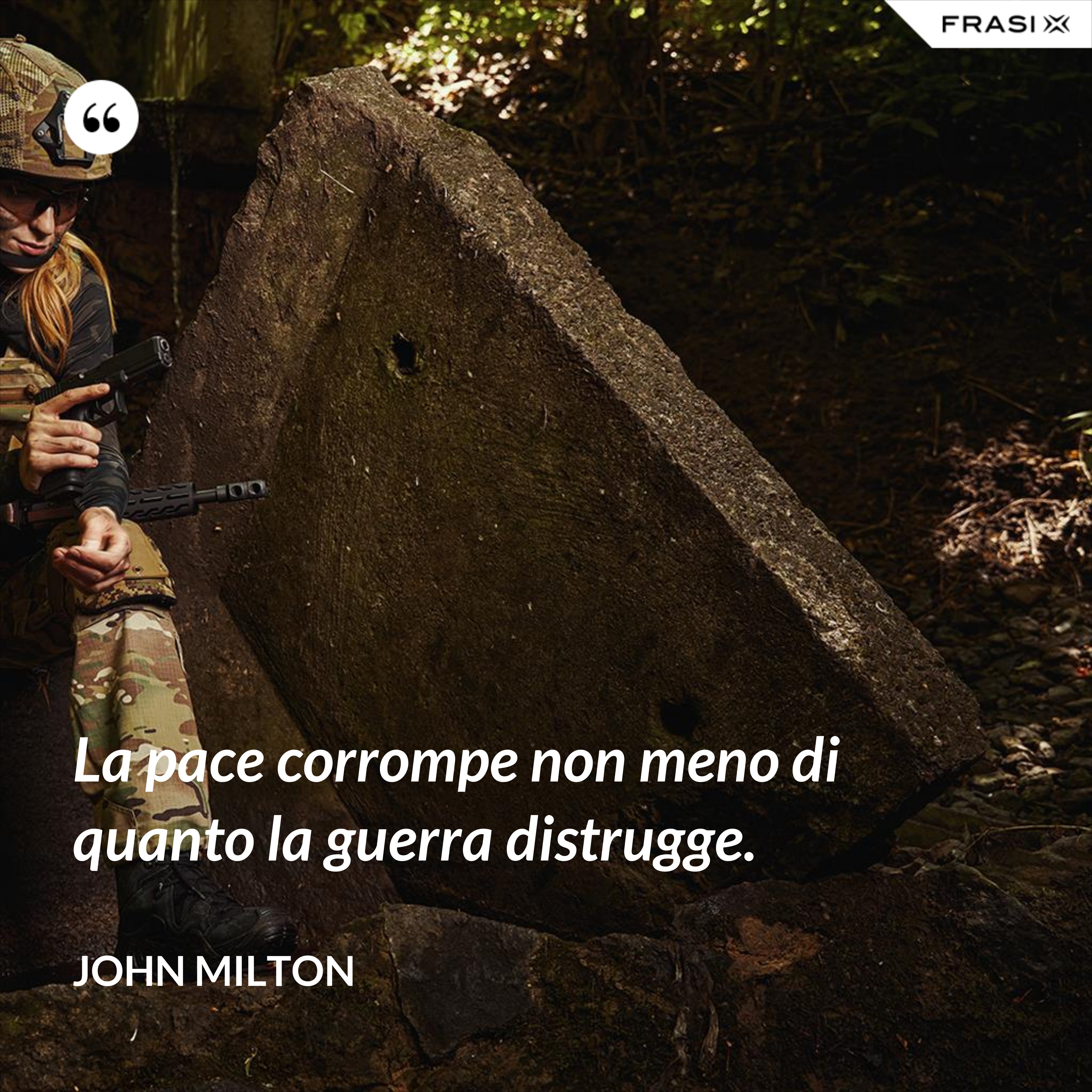 La pace corrompe non meno di quanto la guerra distrugge. - John Milton