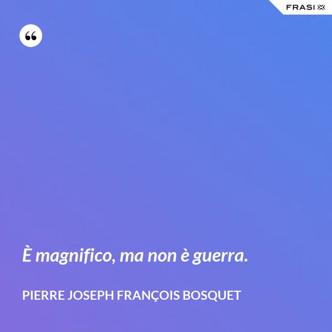 È magnifico, ma non è guerra. - Pierre Joseph François Bosquet