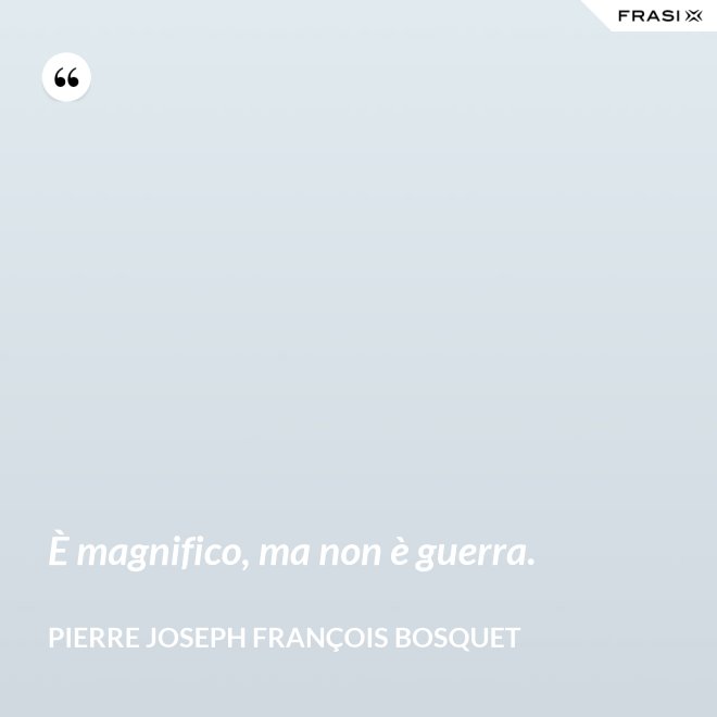 È magnifico, ma non è guerra. - Pierre Joseph François Bosquet