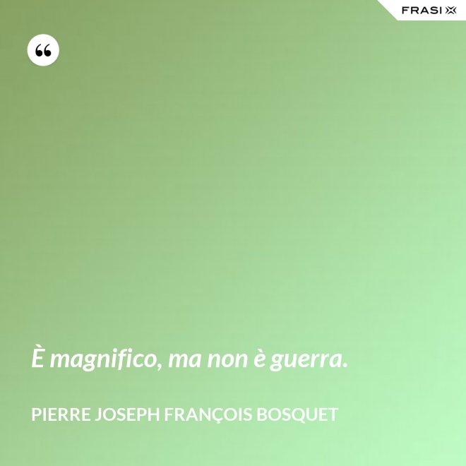 È magnifico, ma non è guerra. - Pierre Joseph François Bosquet