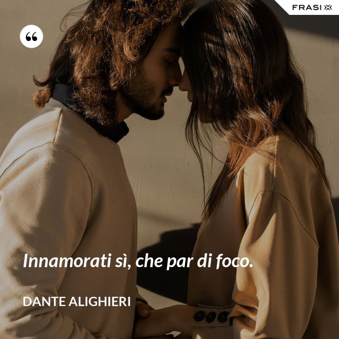Innamorati sì, che par di foco. - Dante Alighieri
