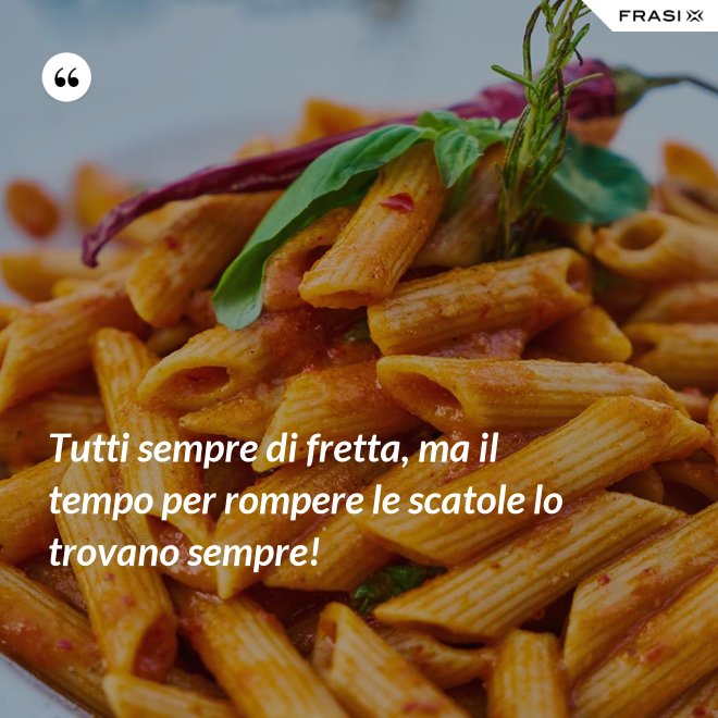 Tutti sempre di fretta, ma il tempo per rompere le scatole lo trovano sempre! - Anonimo