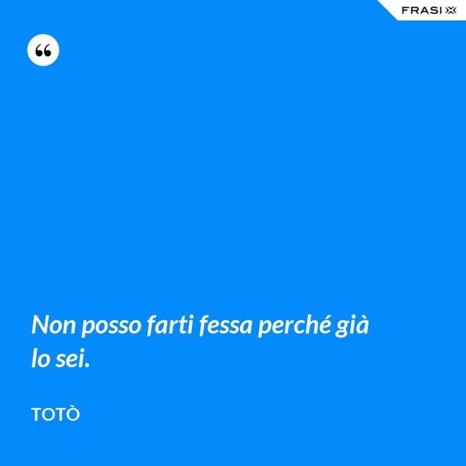 Non posso farti fessa perché già lo sei. - Totò