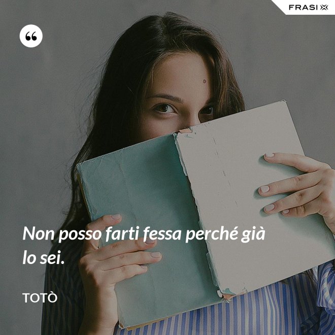 Non posso farti fessa perché già lo sei. - Totò