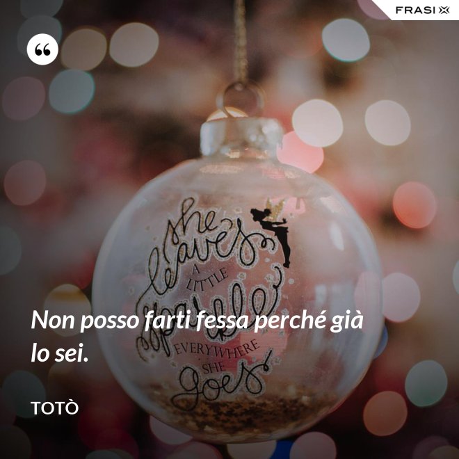 Non posso farti fessa perché già lo sei. - Totò