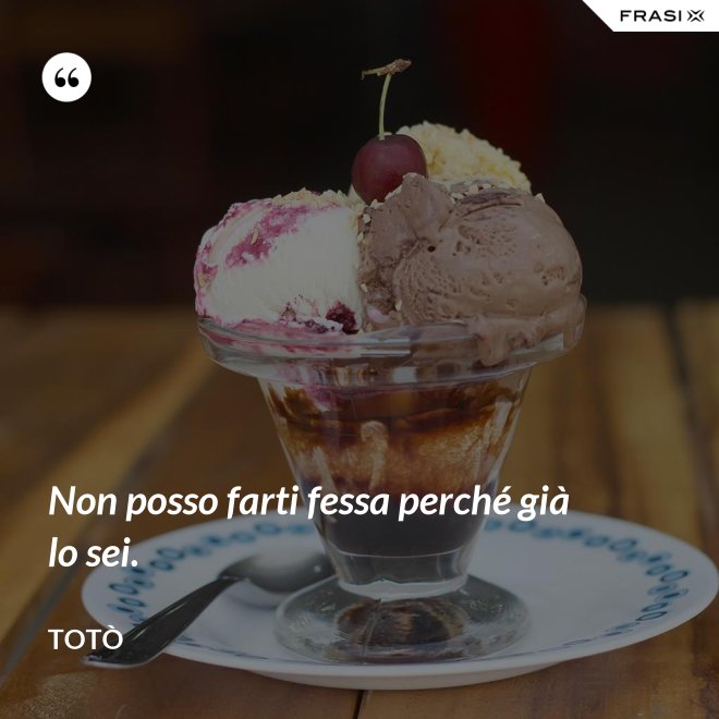 Non posso farti fessa perché già lo sei. - Totò