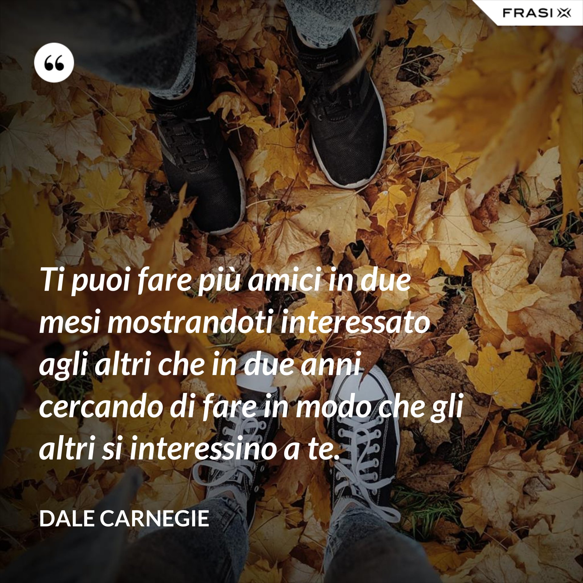 Ti puoi fare più amici in due mesi mostrandoti interessato agli altri