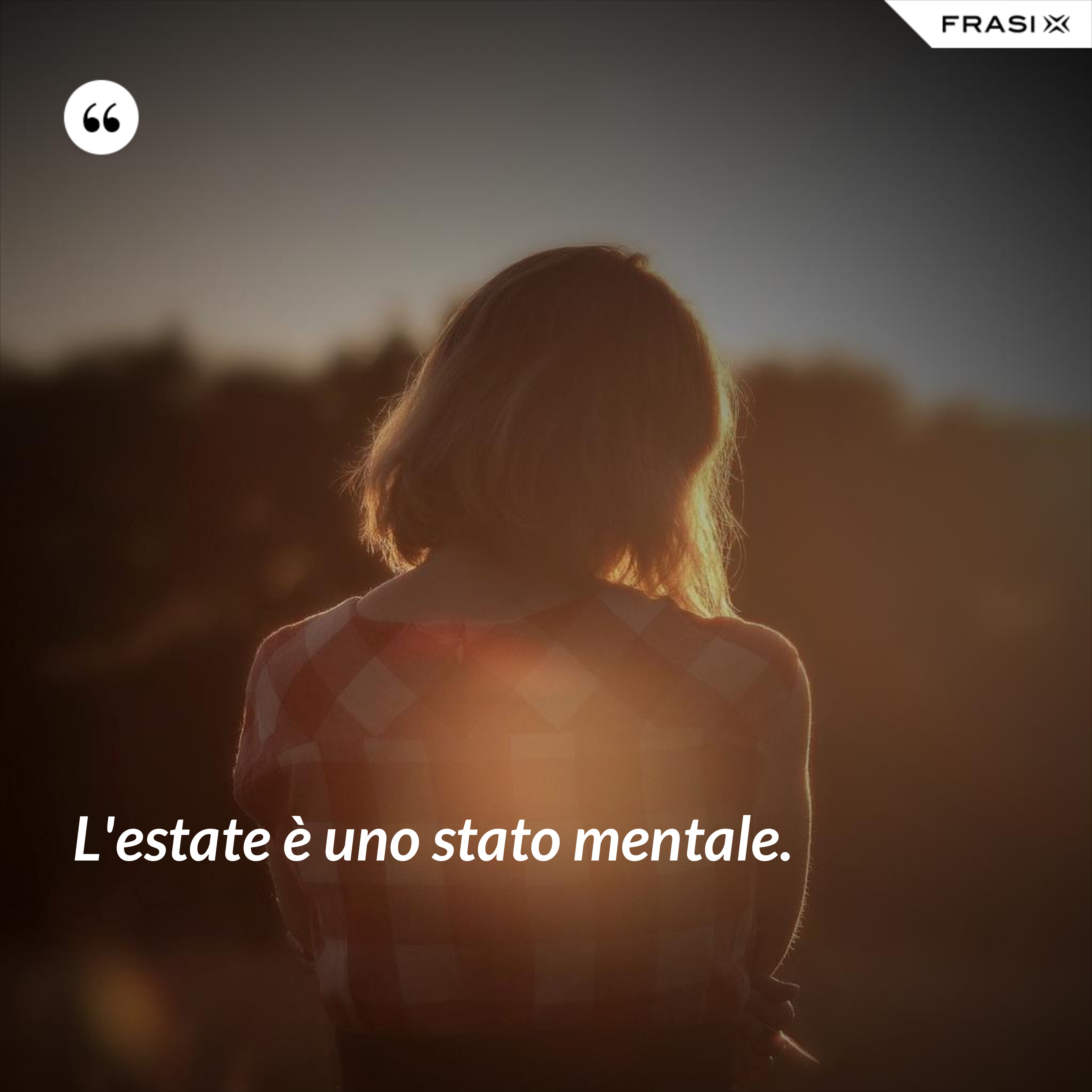 L'estate è uno stato mentale. - Anonimo