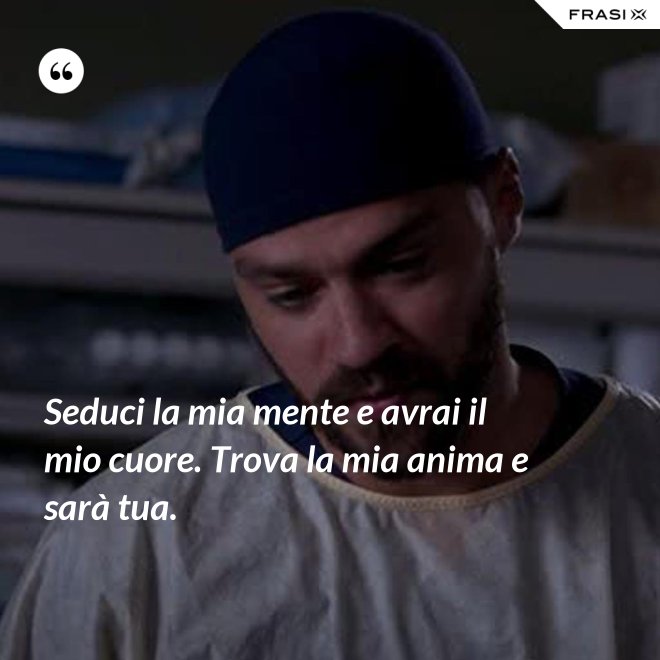 Seduci la mia mente e avrai il mio cuore. Trova la mia anima e sarà tua. - Anonimo