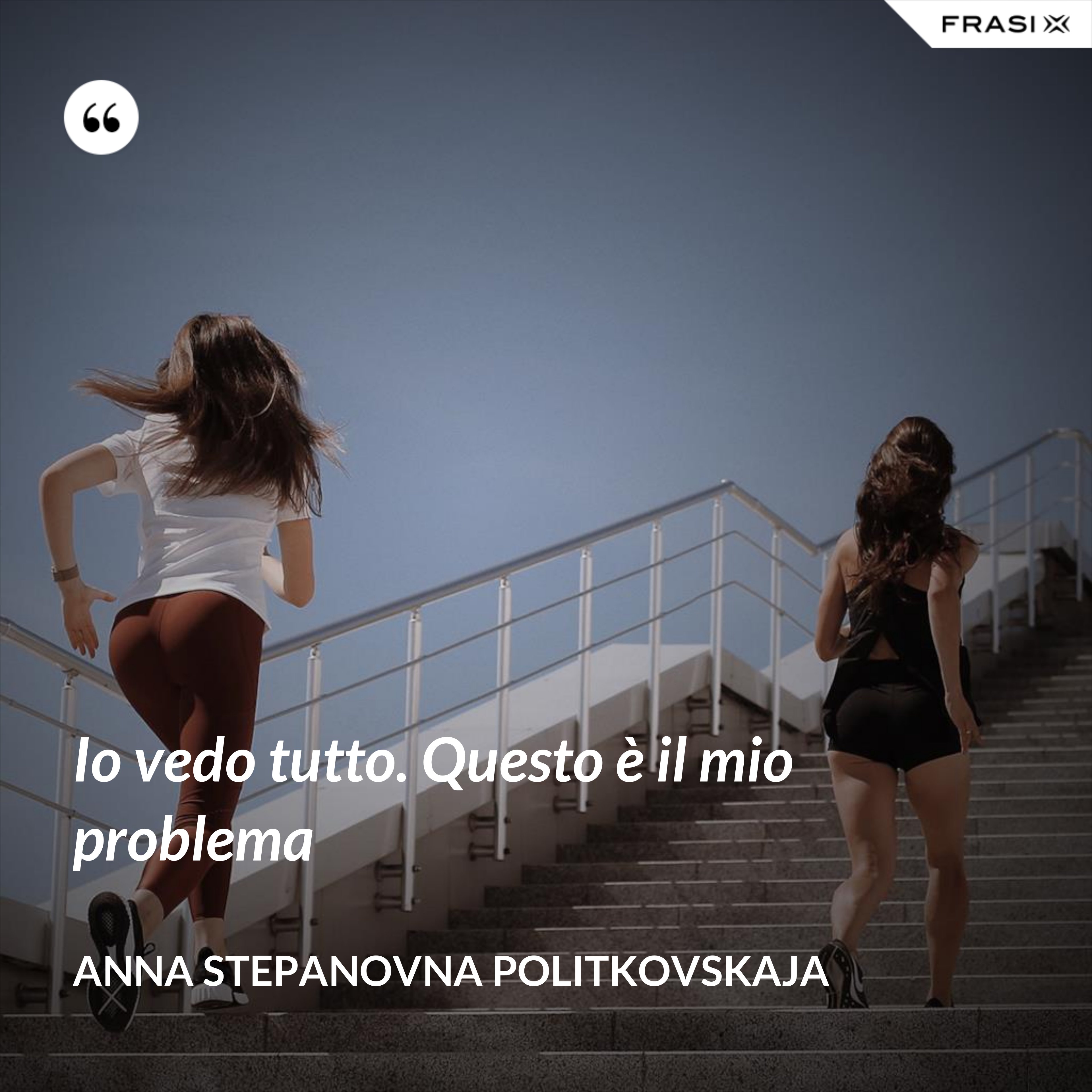 Io vedo tutto. Questo è il mio problema - Anna Stepanovna Politkovskaja