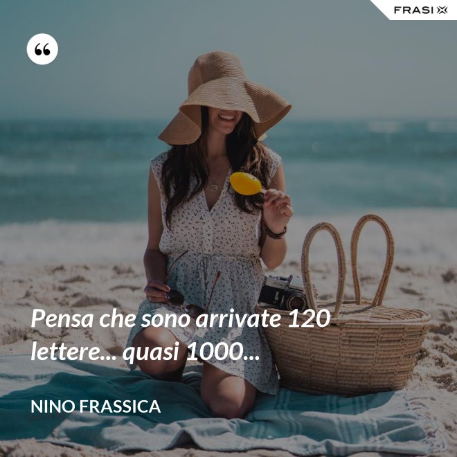 Pensa che sono arrivate 120 lettere... quasi 1000... - Nino Frassica
