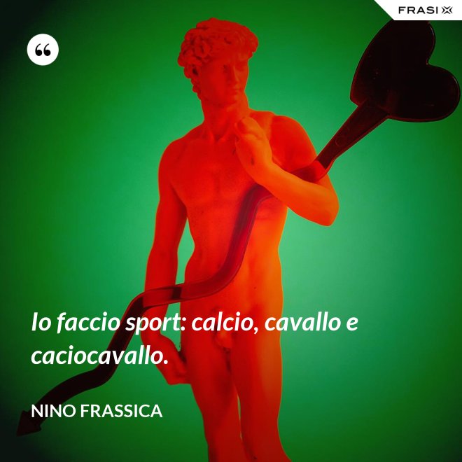 Io faccio sport: calcio, cavallo e caciocavallo. - Nino Frassica