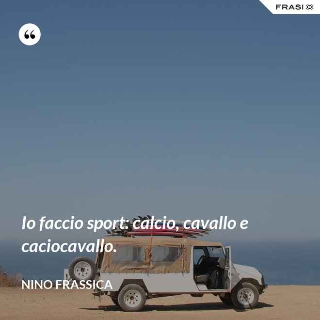 Io faccio sport: calcio, cavallo e caciocavallo. - Nino Frassica