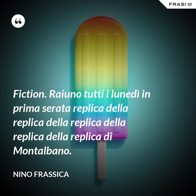 Fiction. Raiuno tutti i lunedì in prima serata replica della replica della replica della replica della replica di Montalbano. - Nino Frassica