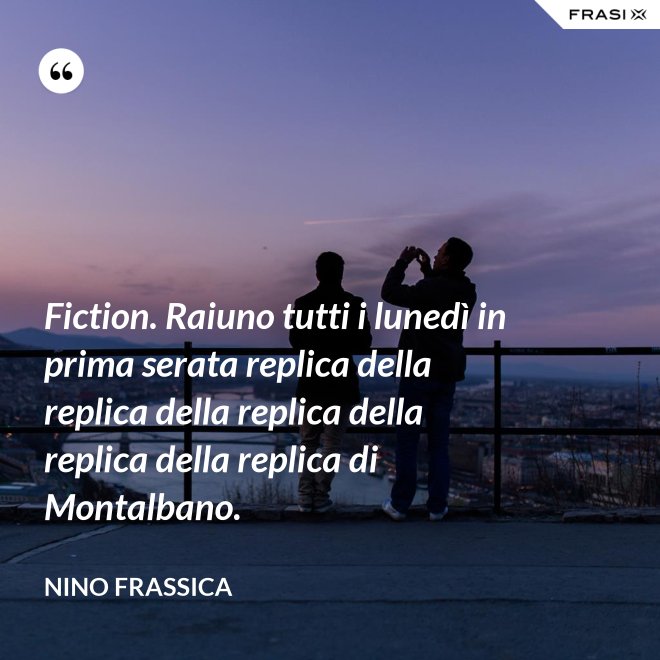 Fiction. Raiuno tutti i lunedì in prima serata replica della replica della replica della replica della replica di Montalbano. - Nino Frassica