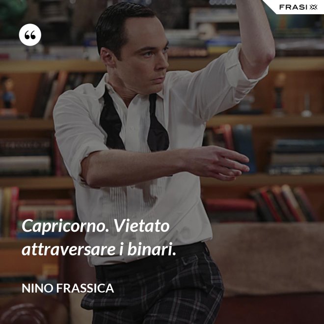 Capricorno. Vietato attraversare i binari. - Nino Frassica