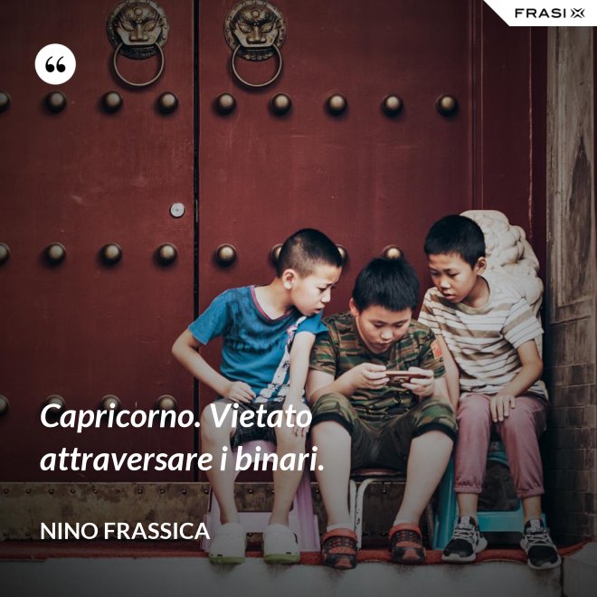Capricorno. Vietato attraversare i binari. - Nino Frassica