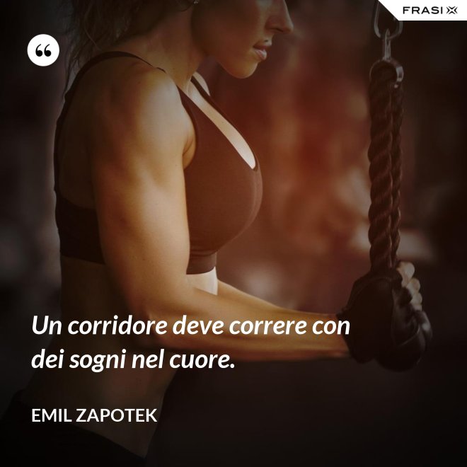 Un corridore deve correre con dei sogni nel cuore. - Emil Zapotek