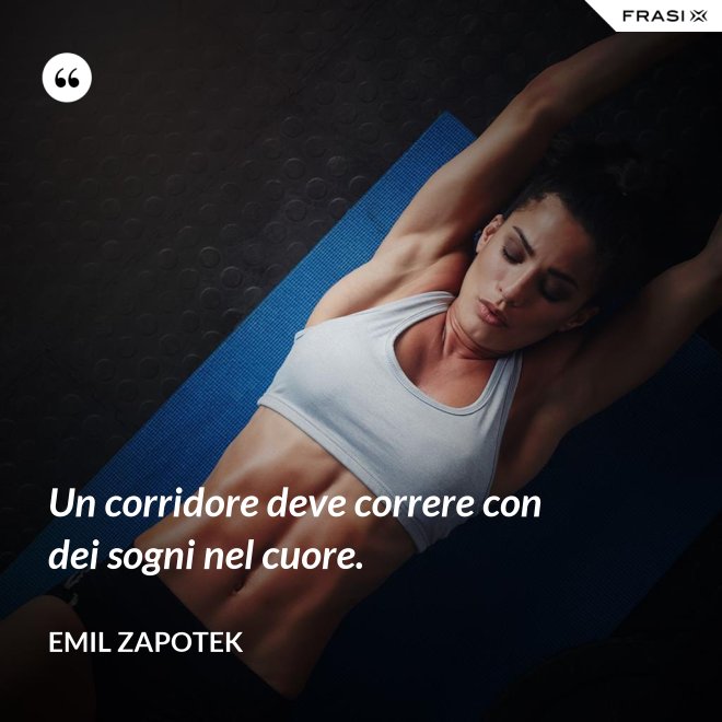 Un corridore deve correre con dei sogni nel cuore. - Emil Zapotek