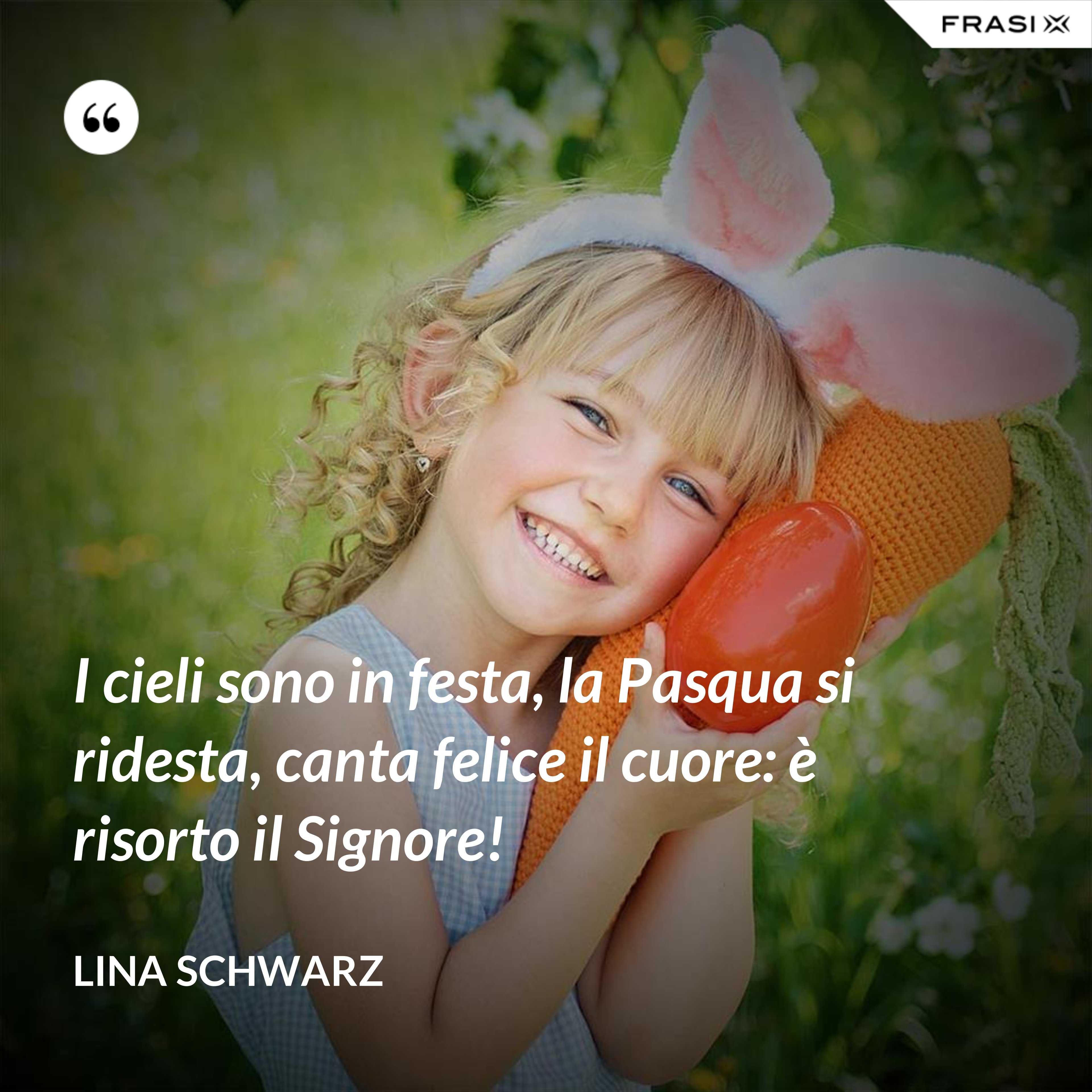 I cieli sono in festa, la Pasqua si ridesta, canta felice il cuore: è risorto il Signore! - Lina Schwarz