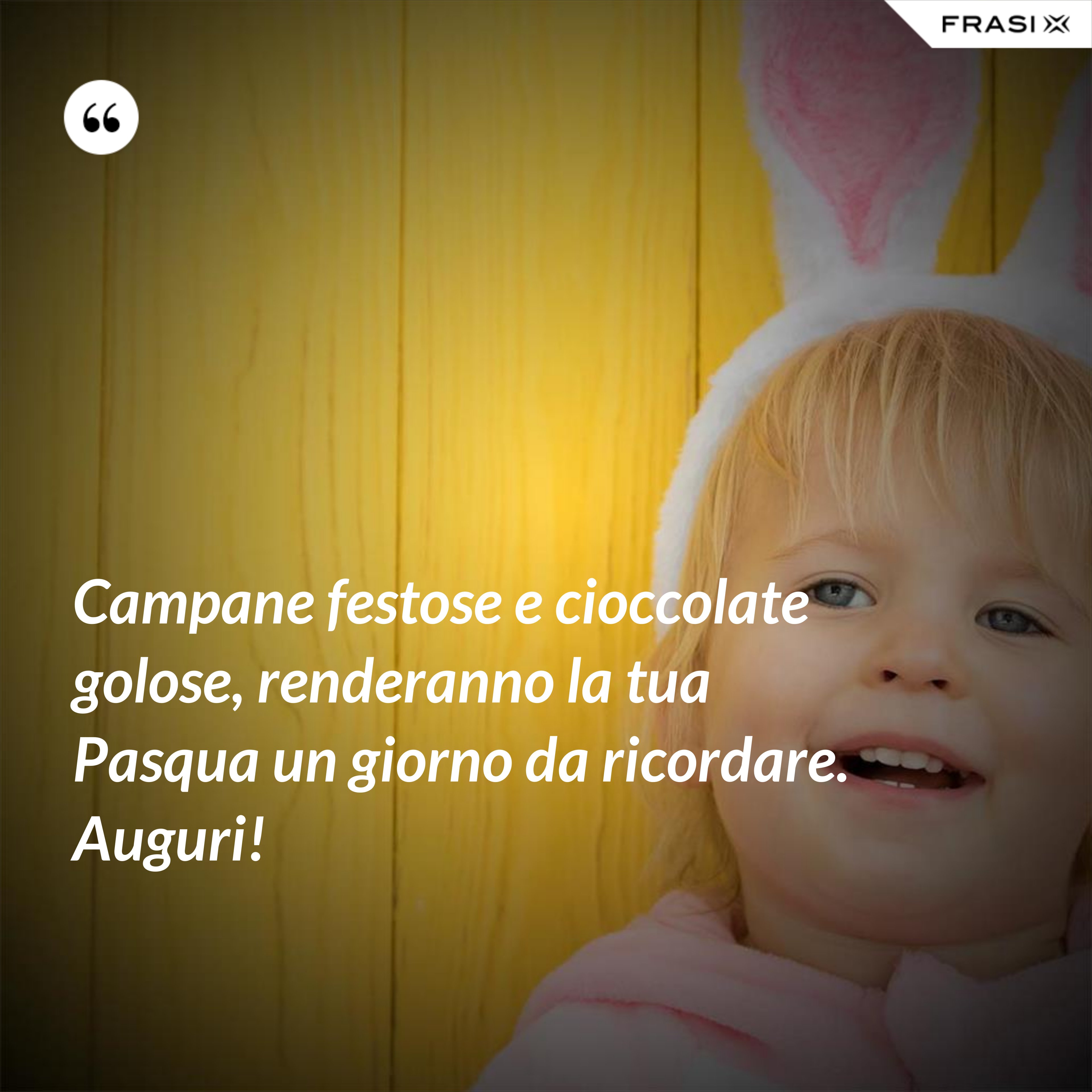 Campane festose e cioccolate golose, renderanno la tua Pasqua un giorno da ricordare. Auguri! - Anonimo
