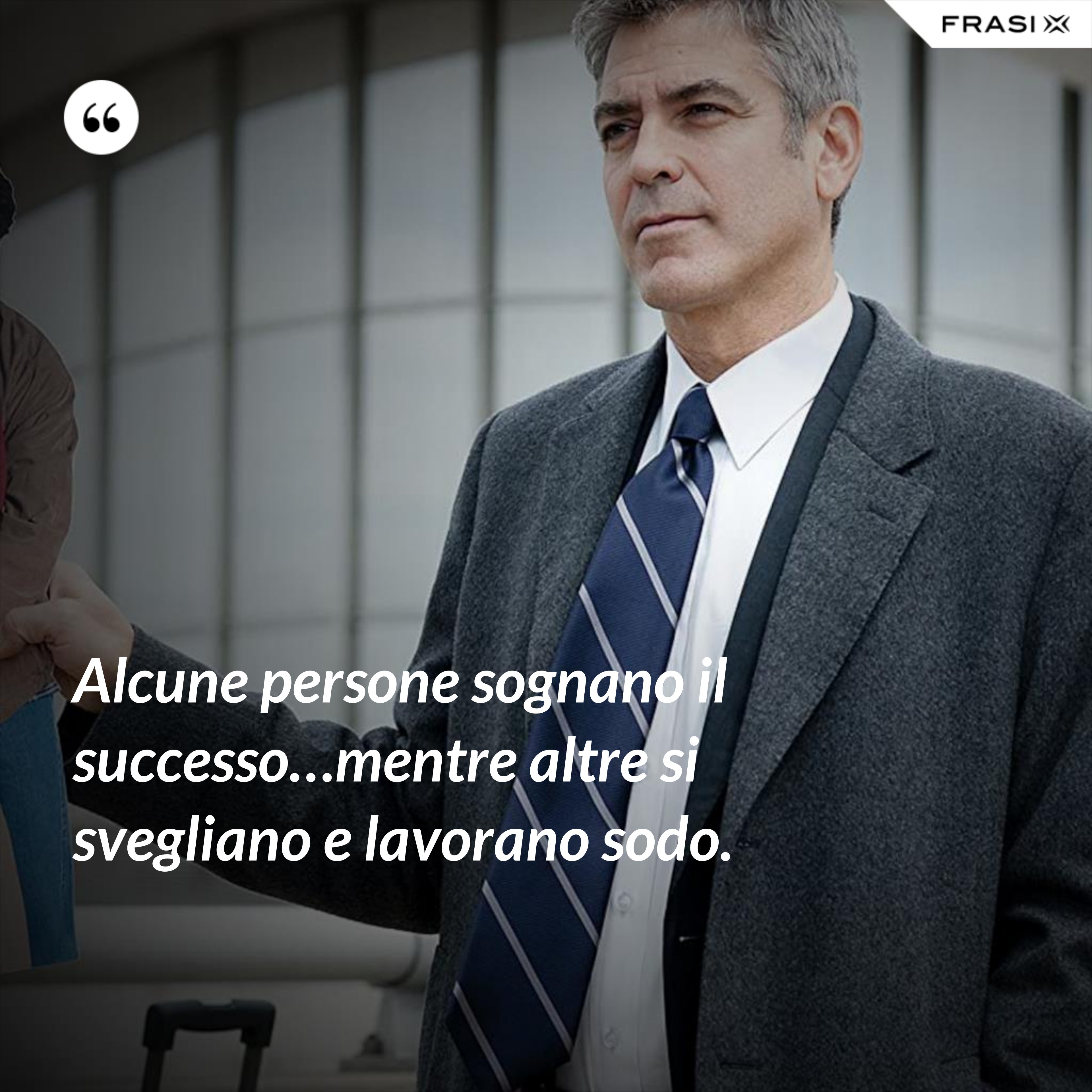 Alcune persone sognano il successo…mentre altre si svegliano e lavorano sodo. - Anonimo