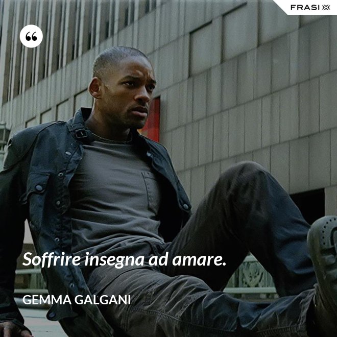 Soffrire insegna ad amare. - Gemma Galgani
