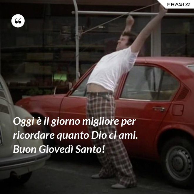 Oggi è il giorno migliore per ricordare quanto Dio ci ami. Buon Giovedì Santo! - Anonimo