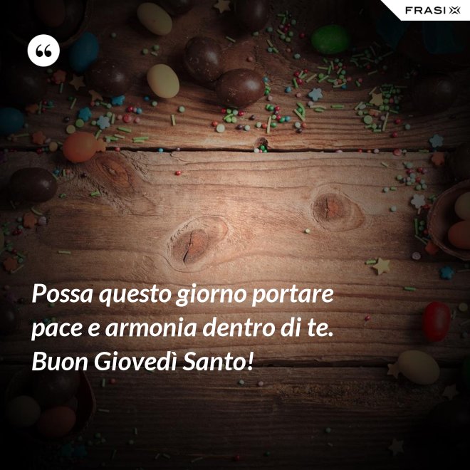 Possa questo giorno portare pace e armonia dentro di te. Buon Giovedì Santo! - Anonimo