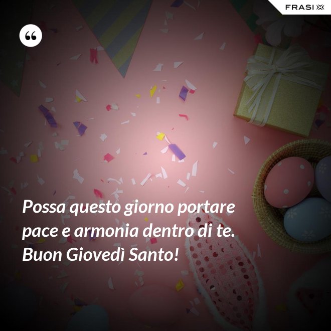 Possa questo giorno portare pace e armonia dentro di te. Buon Giovedì Santo! - Anonimo