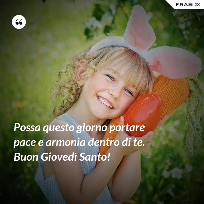 Possa questo giorno portare pace e armonia dentro di te. Buon Giovedì Santo! - Anonimo