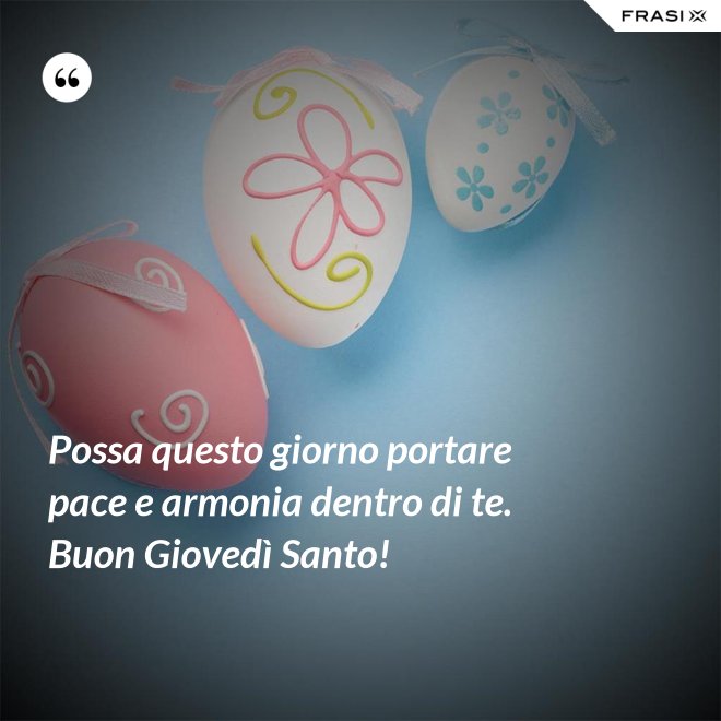 Possa questo giorno portare pace e armonia dentro di te. Buon Giovedì Santo! - Anonimo
