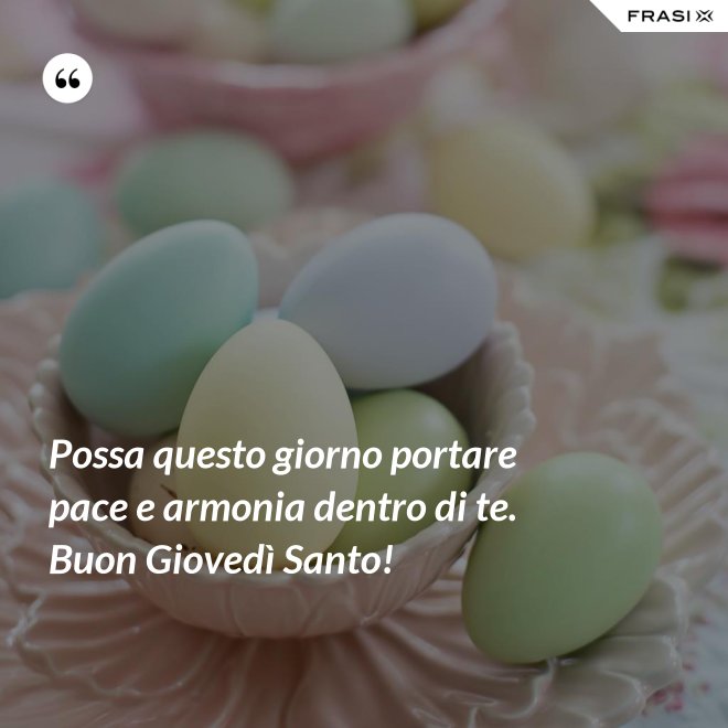 Possa questo giorno portare pace e armonia dentro di te. Buon Giovedì Santo! - Anonimo