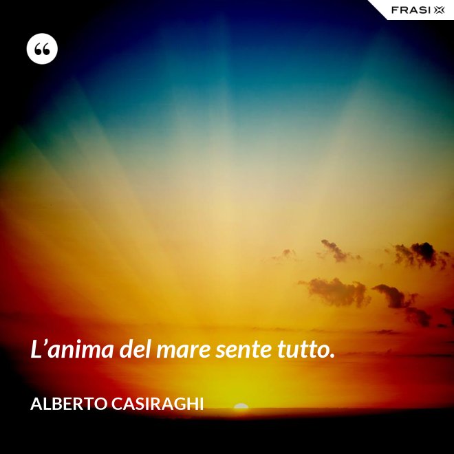 L’anima del mare sente tutto. - Alberto Casiraghi